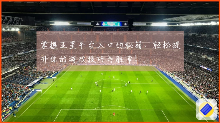 掌握亚星平台入口的秘籍，轻松提升你的游戏技巧与胜率！